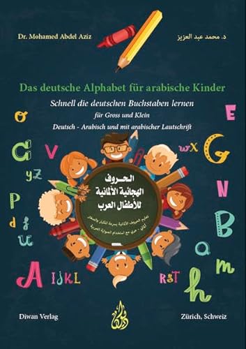 Das deutsche Alphabet für arabische Kinder: Schnell die deutschen Buchstaben lernen für Gross und Klein Deutsch – Arabisch mit arabischer Lautschrift